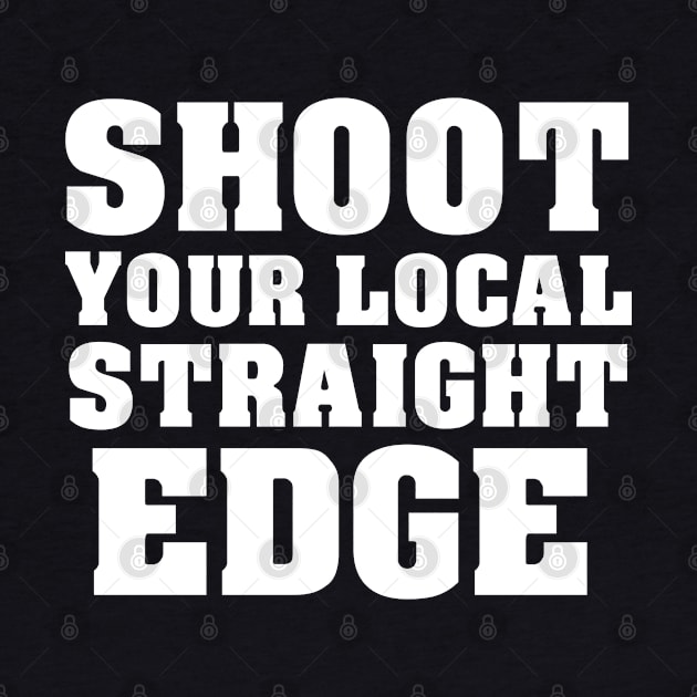 Shoot Your Local Straight-Edge by Eros Mortem 